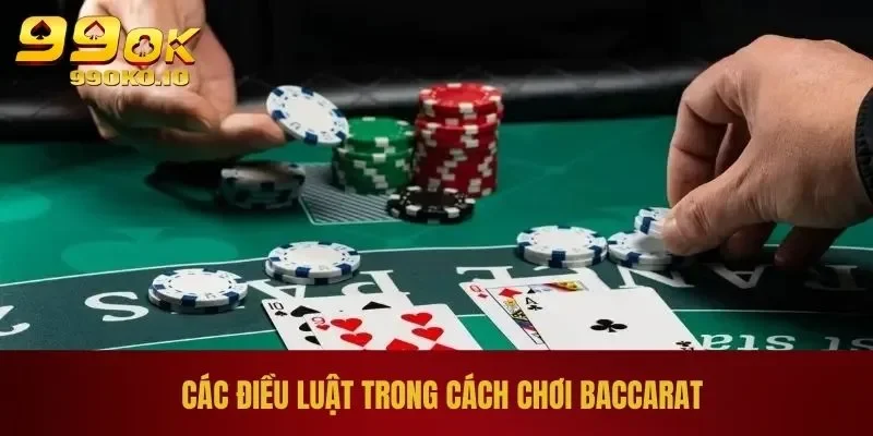 Cách Chơi Baccarat - Giúp Bạn Đổi Đời Trong Một Nốt Nhạc 3 Các điều luật trong cách chơi Baccarat