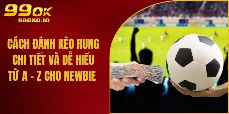 Cách Đánh Kèo Rung Chi Tiết Và Dễ Hiểu Từ A - Z Cho Newbie