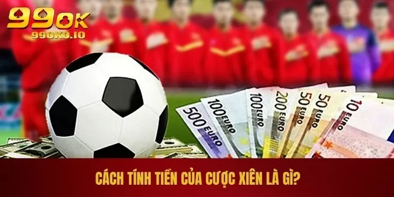 Cách tính tiền của cược xiên là gì?