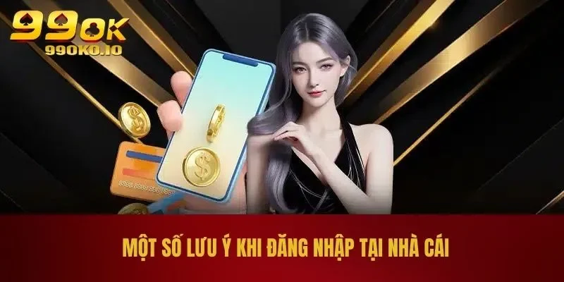 Một số lưu ý khi đăng nhập tại nhà cái