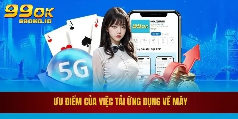 Ưu điểm của việc tải ứng dụng về máy